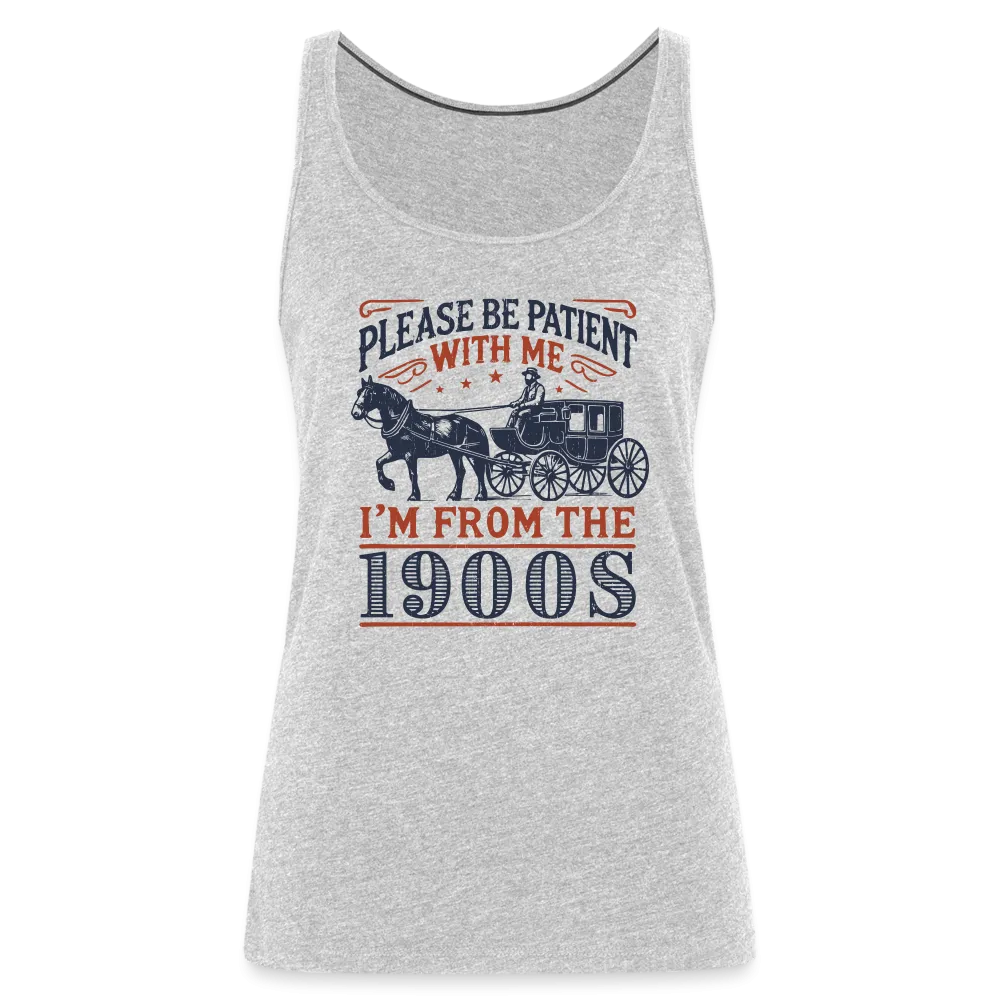 Be Patient With Me I'm From the 1900's Women’s Premium Tank Top