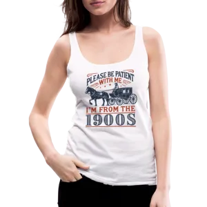 Be Patient With Me I'm From the 1900's Women’s Premium Tank Top