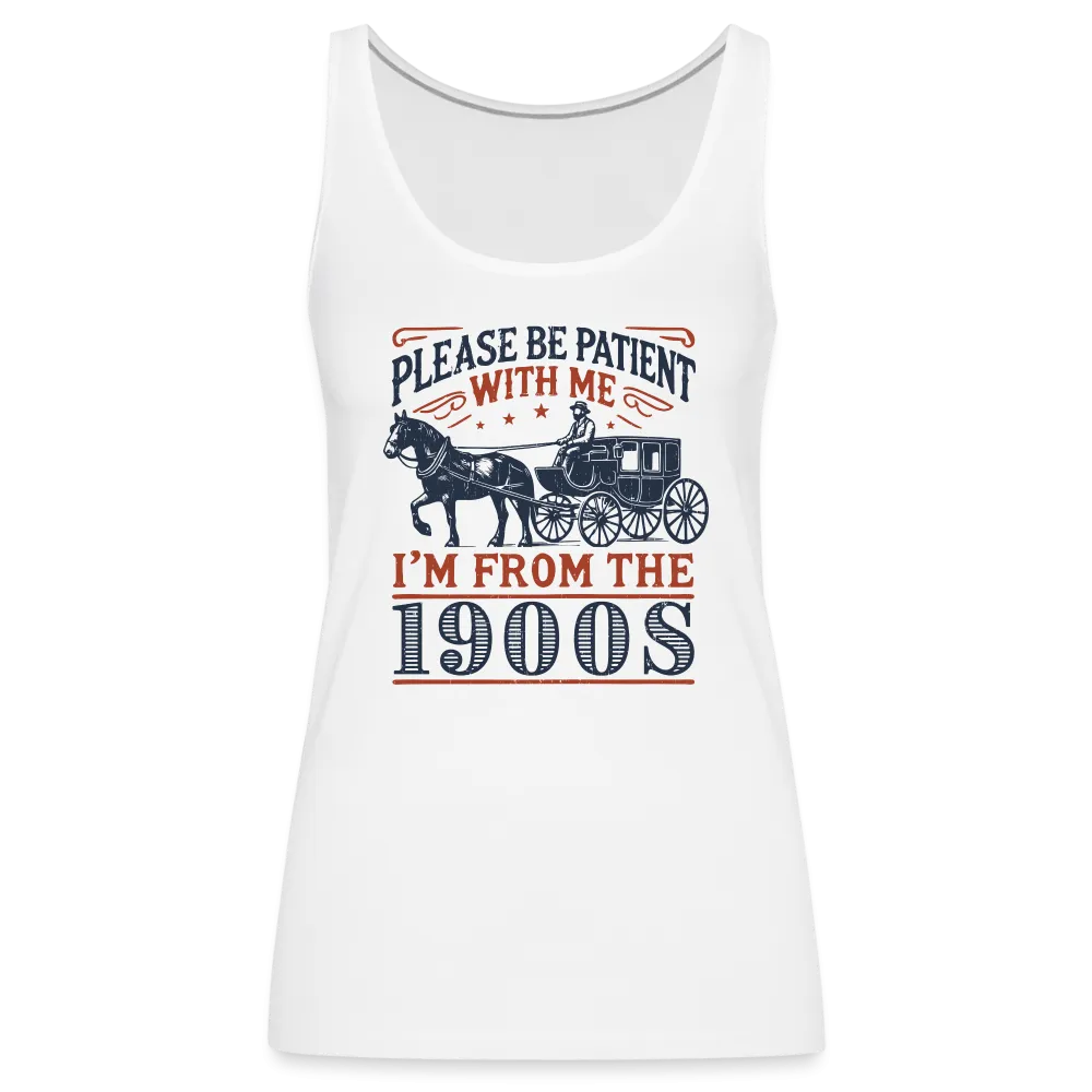 Be Patient With Me I'm From the 1900's Women’s Premium Tank Top