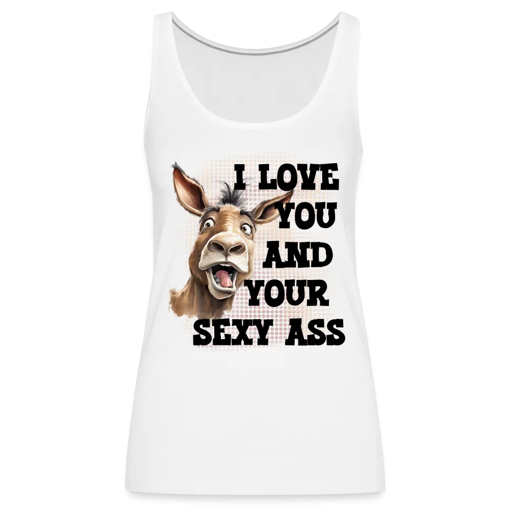 I Love You And Your Sexy Ass Women’s Premium Tank Top (Donkey)