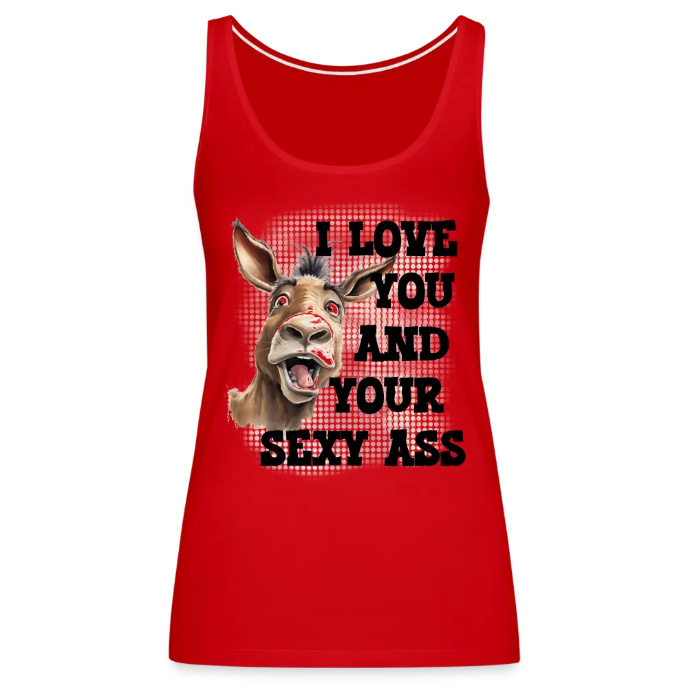 I Love You And Your Sexy Ass Women’s Premium Tank Top (Donkey)